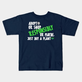 Adopt or Shop Responsibly, or maybe, just buy a plant. Dark Shirt Version Kids T-Shirt